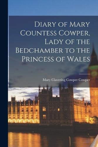 Cover image for Diary of Mary Countess Cowper, Lady of the Bedchamber to the Princess of Wales