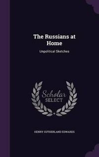 Cover image for The Russians at Home: Unpolitical Sketches