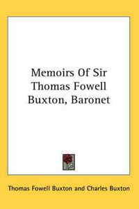 Cover image for Memoirs of Sir Thomas Fowell Buxton, Baronet