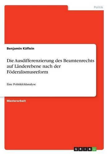 Cover image for Die Ausdifferenzierung des Beamtenrechts auf Landerebene nach der Foederalismusreform: Eine Politikfeldanalyse