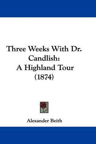 Cover image for Three Weeks With Dr. Candlish: A Highland Tour (1874)