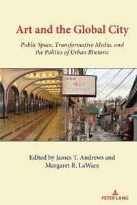 Cover image for Art and the Global City: Public Space, Transformative Media, and the Politics of Urban Rhetoric