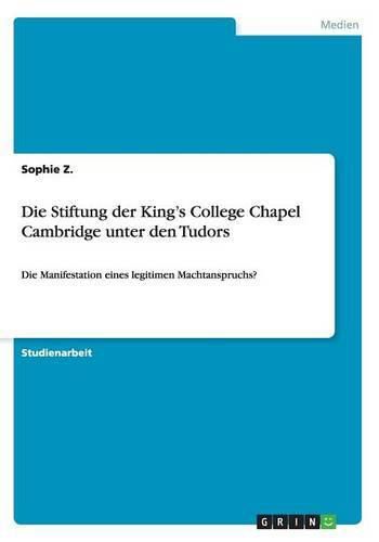 Cover image for Die Stiftung der King's College Chapel Cambridge unter den Tudors: Die Manifestation eines legitimen Machtanspruchs?