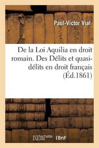 Cover image for de la Loi Aquilia En Droit Romain. Des Delits Et Quasi-Delits En Droit Francais