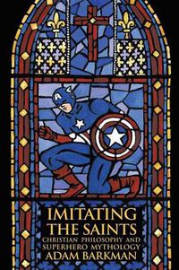 Cover image for Imitating the Saints: Christian Philosophy and Superhero Mythology