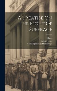 Cover image for A Treatise On The Right Of Suffrage