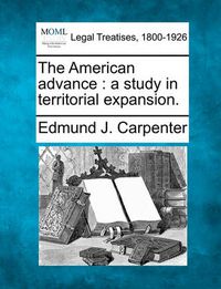 Cover image for The American Advance: A Study in Territorial Expansion.