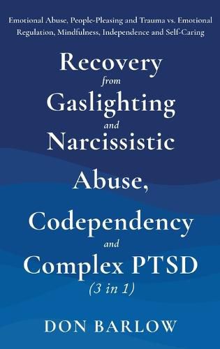 Cover image for Recovery from Gaslighting & Narcissistic Abuse, Codependency & Complex PTSD (3 in 1): Emotional Abuse, People-Pleasing and Trauma vs. Emotional Regulation, Mindfulness, Independence and Self-Caring