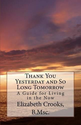 Thank You Yesterday and So Long Tomorrow: A Guide for Living in the Now