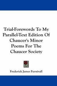 Cover image for Trial-Forewords to My Parallel-Text Edition of Chaucer's Minor Poems for the Chaucer Society