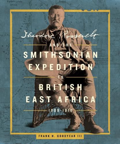 Cover image for Theodore Roosevelt and the Smithsonian Expedition to British East Africa, 1909-1910