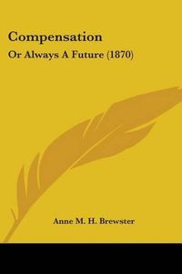 Cover image for Compensation: Or Always a Future (1870)