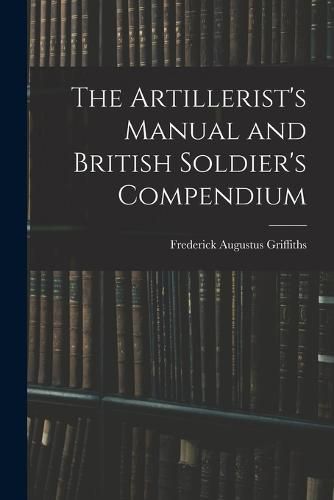 Cover image for The Artillerist's Manual and British Soldier's Compendium