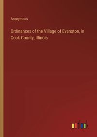 Cover image for Ordinances of the Village of Evanston, in Cook County, Illinois