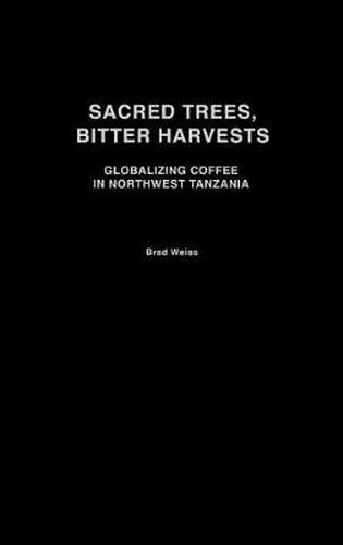 Cover image for Sacred Trees, Bitter Harvests: Globalizing Coffee in Northwest Tanzania