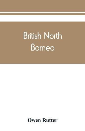 Cover image for British North Borneo: an account of its history, resources, and native tribes