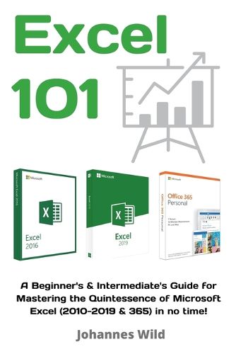 Excel 101: A Beginner's & Intermediate's Guide for Mastering the Quintessence of Microsoft Excel (2010-2019 & 365) in no time!