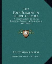 Cover image for The Folk Element in Hindu Culture: A Contribution to Socio Religious Studies in Hindu Folk Institutions