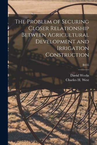 Cover image for The Problem of Securing Closer Relationship Between Agricultural Development and Irrigation Construction; B435