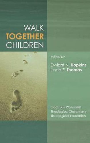 Walk Together Children: Black and Womanist Theologies, Church and Theological Education