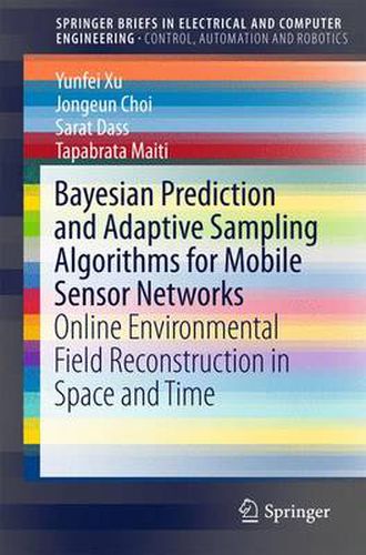 Cover image for Bayesian Prediction and Adaptive Sampling Algorithms for Mobile Sensor Networks: Online Environmental Field Reconstruction in Space and Time