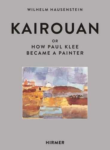 Cover image for Kairouan: Or How Paul Klee Became a Painter