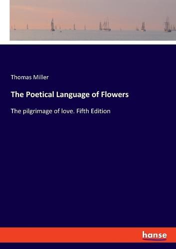 The Poetical Language of Flowers: The pilgrimage of love. Fifth Edition