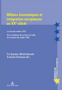 Cover image for Milieux Economiques Et Integration Europeenne Au Xxe Siecle: La Crise Des Annees 1970 - de la Conference de la Haye A La Veille de la Relance Des Annees 1980