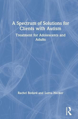 Cover image for A Spectrum of Solutions for Clients with Autism: Treatment for Adolescents and Adults