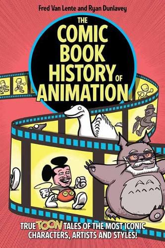 Cover image for The Comic Book History of Animation: True Toon Tales of the Most Iconic Characters, Artists and Styles!