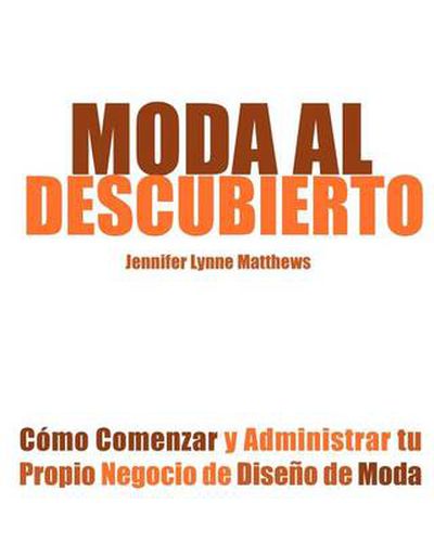 Cover image for Moda Al Descubierto: Como Comenzar Y Administrar Tu Propio Negocio De Diseno De Moda