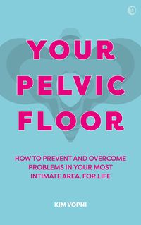 Cover image for Your Pelvic Floor: A Practical Guide to Solving Your Most Intimate Problems