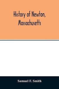 Cover image for History of Newton, Massachusetts: town and city, from its earliest settlement to the present time, 1630-1880