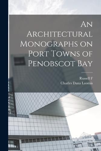 Cover image for An Architectural Monographs on Port Towns of Penobscot Bay