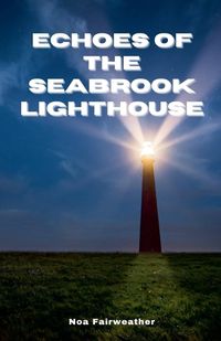 Cover image for Echoes of the Seabrook Lighthouse