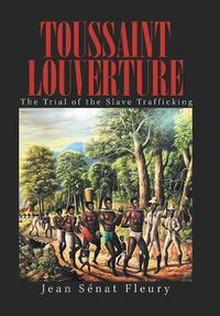 Cover image for Toussaint Louverture: The Trial of the Slave Trafficking