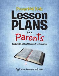 Cover image for Proverbial Kids Lesson Plans for Parents: Featuring 7 Abcs of Wisdom from Proverbs