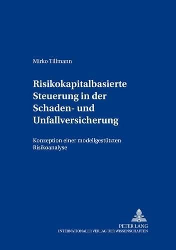 Cover image for Risikokapitalbasierte Steuerung in Der Schaden- Und Unfallversicherung: Konzeption Einer Modellgestuetzten Risikoanalyse