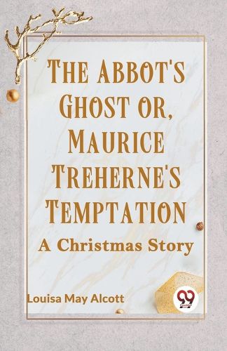 The Abbot's Ghost or, Maurice Treherne's Temptation a Christmas Story