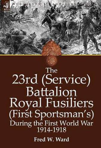 Cover image for The 23rd (Service) Battalion Royal Fusiliers (First Sportsman's) During the First World War 1914-1918