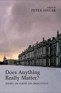 Cover image for Does Anything Really Matter?: Essays on Parfit on Objectivity