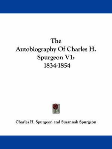 Cover image for The Autobiography of Charles H. Spurgeon V1: 1834-1854