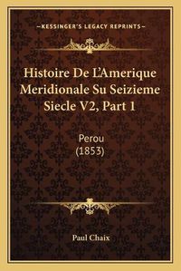 Cover image for Histoire de L'Amerique Meridionale Su Seizieme Siecle V2, Part 1: Perou (1853)