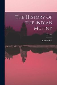 Cover image for The History of the Indian Mutiny; v. 2: 3-4