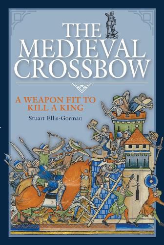 Cover image for The Medieval Crossbow: A Weapon Fit to Kill a King