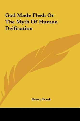 Cover image for God Made Flesh or the Myth of Human Deification God Made Flesh or the Myth of Human Deification
