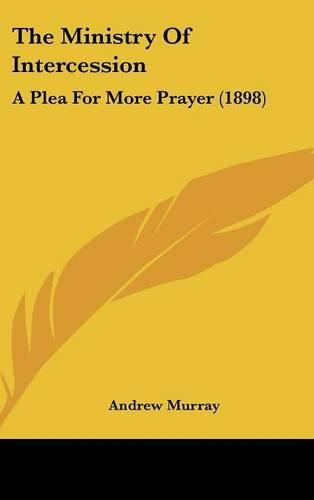 Cover image for The Ministry of Intercession: A Plea for More Prayer (1898)