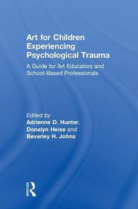 Cover image for Art for Children Experiencing Psychological Trauma: A Guide for Art Educators and School-Based Professionals