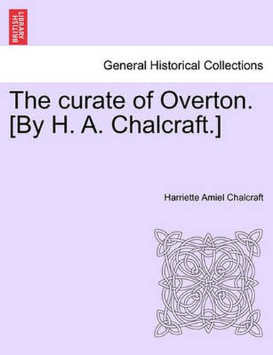 Cover image for The Curate of Overton. [By H. A. Chalcraft.]