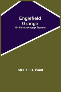 Cover image for Englefield Grange; Or, Mary Armstrong'S Troubles